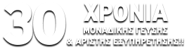 30   ΧΡΟΝΙΑ      ΜΟΝΑΔΙΚΗΣ ΓΕΥΣΗΣ      & ΑΡΙΣΤΗΣ ΕΞΥΠΗΡΕΤΗΣΗΣ!!